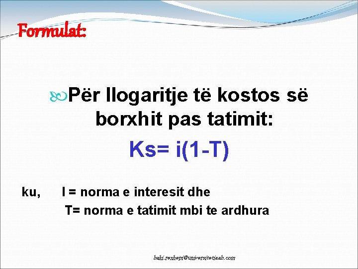 Formulat: Për llogaritje të kostos së borxhit pas tatimit: Ks= i(1 -T) ku, I