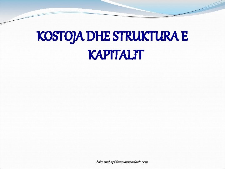 KOSTOJA DHE STRUKTURA E KAPITALIT baki. rexhepi@universitetiaab. com 