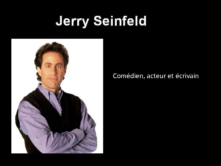 Jerry Seinfeld Comédien, acteur et écrivain 