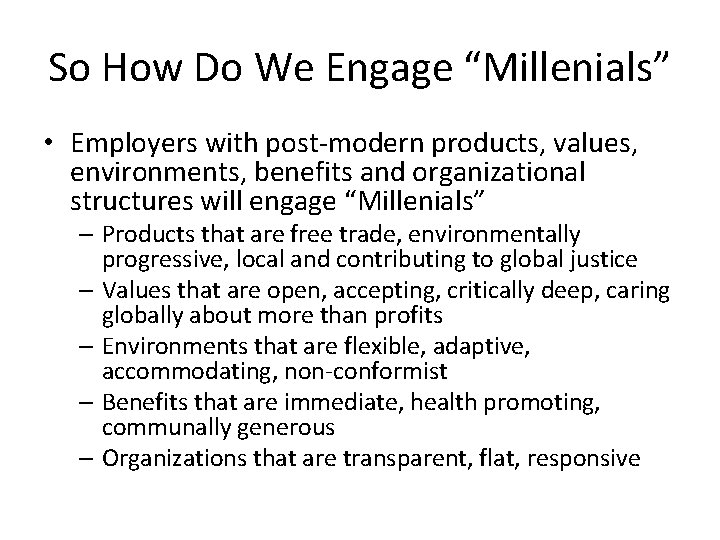 So How Do We Engage “Millenials” • Employers with post-modern products, values, environments, benefits