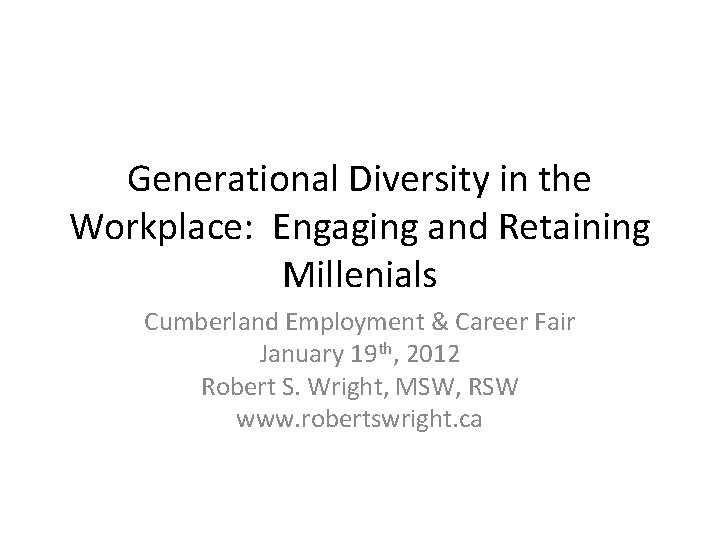 Generational Diversity in the Workplace: Engaging and Retaining Millenials Cumberland Employment & Career Fair