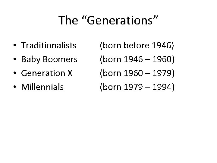 The “Generations” • • Traditionalists Baby Boomers Generation X Millennials (born before 1946) (born