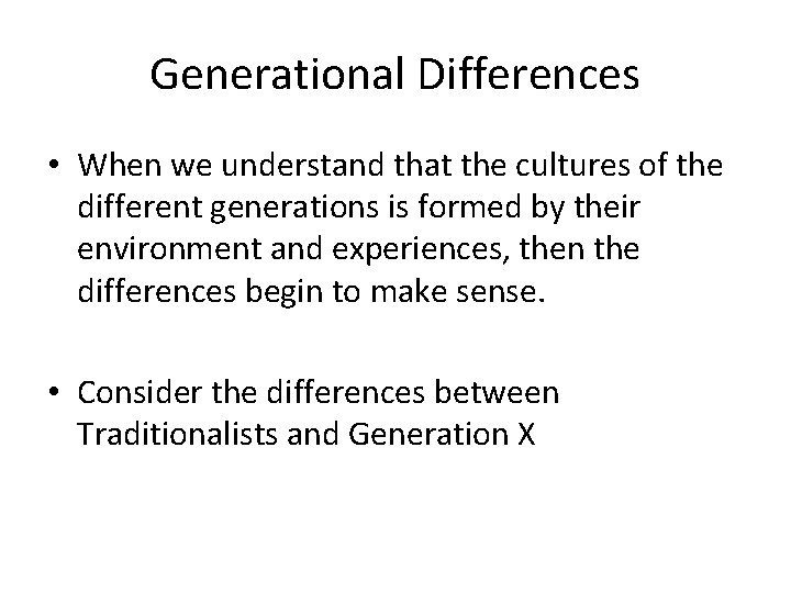 Generational Differences • When we understand that the cultures of the different generations is
