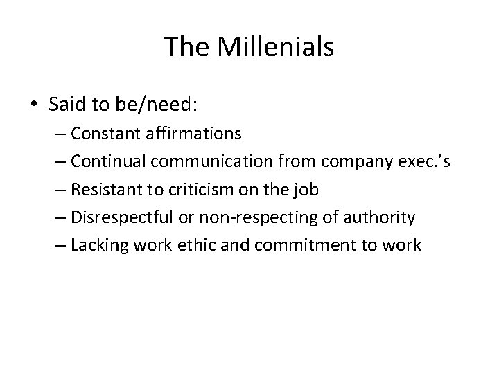 The Millenials • Said to be/need: – Constant affirmations – Continual communication from company