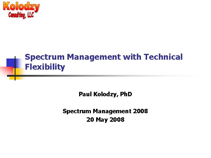 Spectrum Management with Technical Flexibility Paul Kolodzy, Ph. D Spectrum Management 2008 20 May