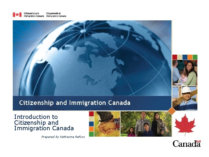 Introduction to Citizenship and Immigration Canada Prepared by Katherine Rafoss 
