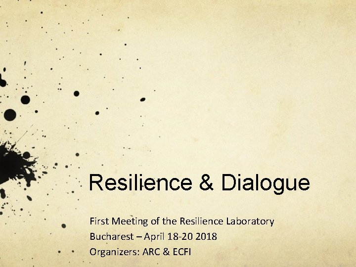 Resilience & Dialogue First Meeting of the Resilience Laboratory Bucharest – April 18 -20