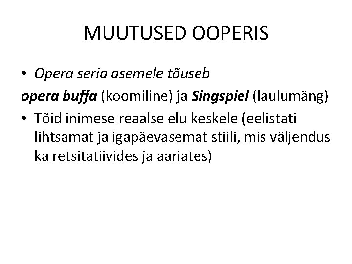 MUUTUSED OOPERIS • Opera seria asemele tõuseb opera buffa (koomiline) ja Singspiel (laulumäng) •