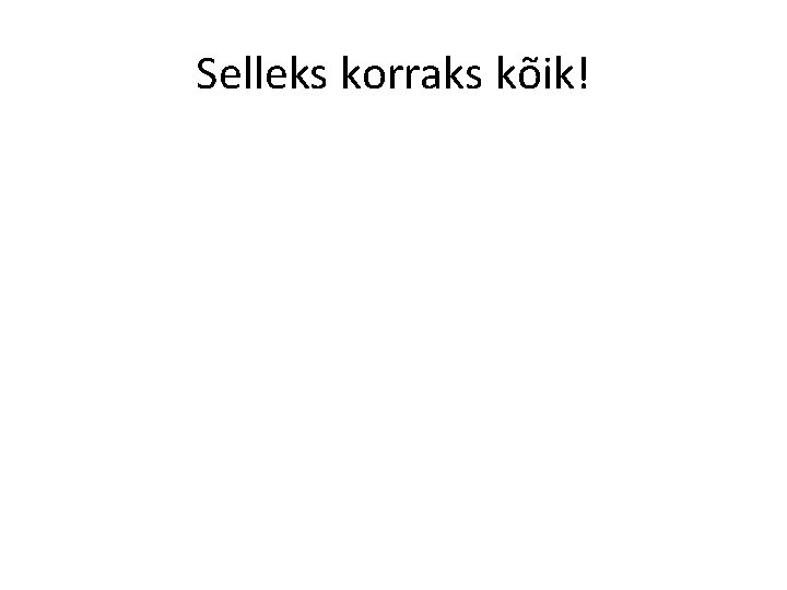 Selleks korraks kõik! 