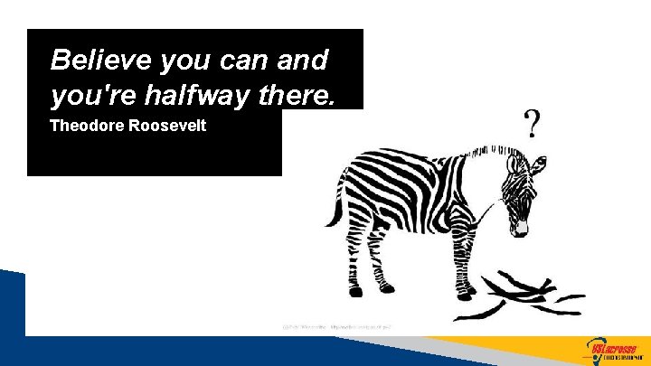 Believe you can and you're halfway there. Theodore Roosevelt 