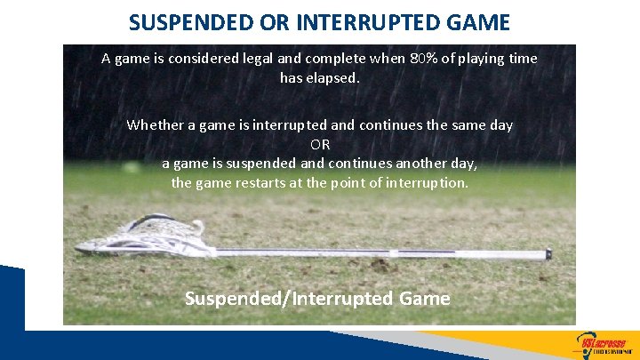 SUSPENDED OR INTERRUPTED GAME A game is considered legal and complete when 80% of