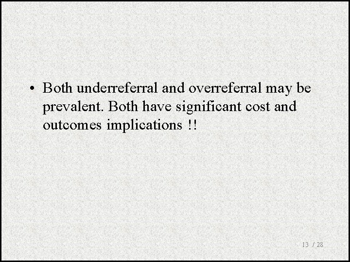  • Both underreferral and overreferral may be prevalent. Both have significant cost and