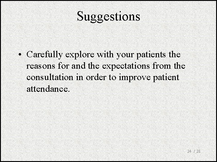 Suggestions • Carefully explore with your patients the reasons for and the expectations from