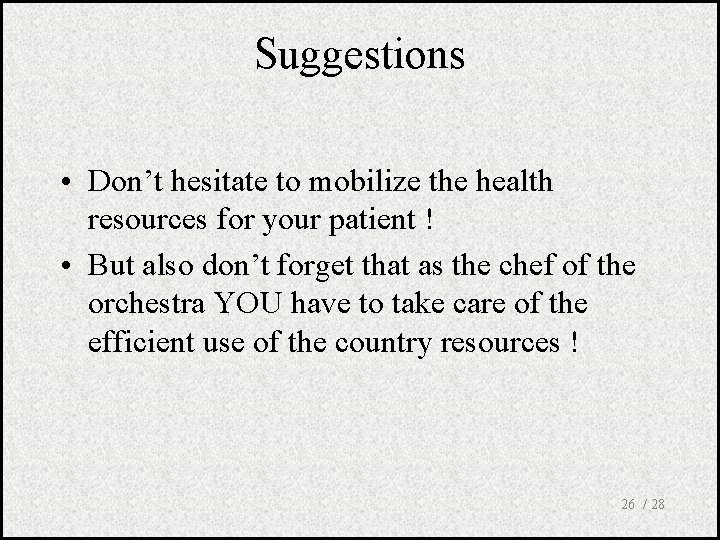 Suggestions • Don’t hesitate to mobilize the health resources for your patient ! •