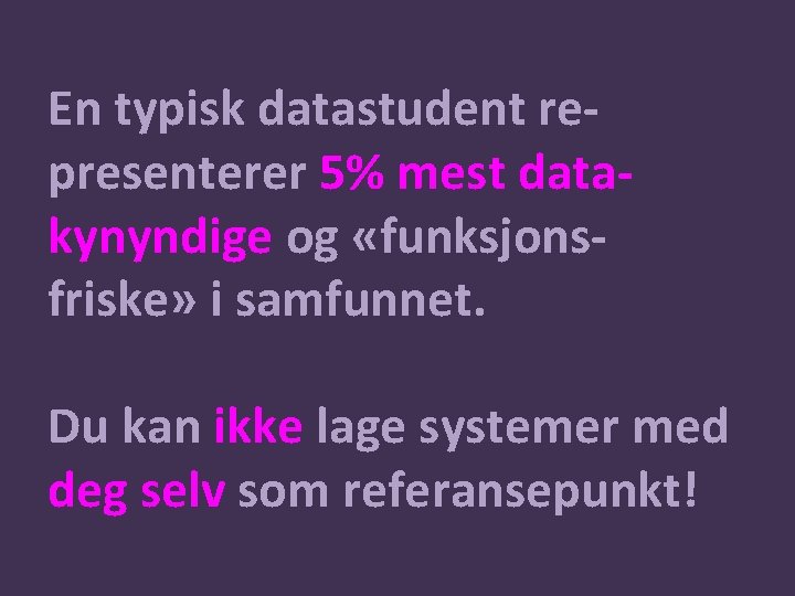 En typisk datastudent representerer 5% mest datakynyndige og «funksjonsfriske» i samfunnet. Du kan ikke En typisk datastudent representerer 5% mest datakynyndige og «funksjonsfriske» i samfunnet. Du kan ikke
