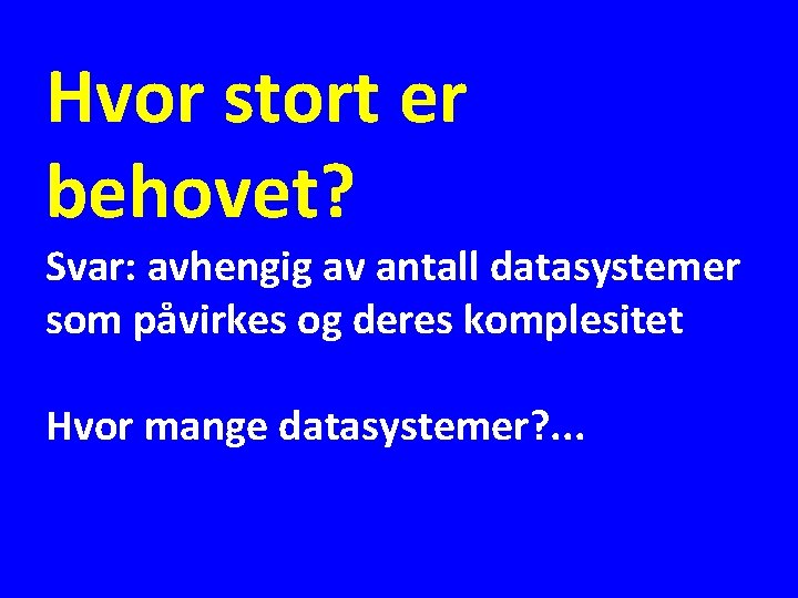 Hvor stort er behovet? Svar: avhengig av antall datasystemer som påvirkes og deres komplesitet