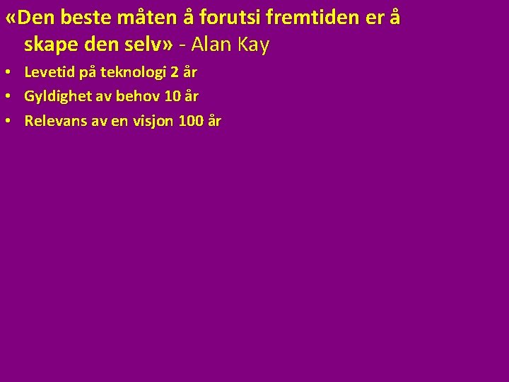 «Den beste måten å forutsi fremtiden er å skape den selv» - Alan «Den beste måten å forutsi fremtiden er å skape den selv» - Alan
