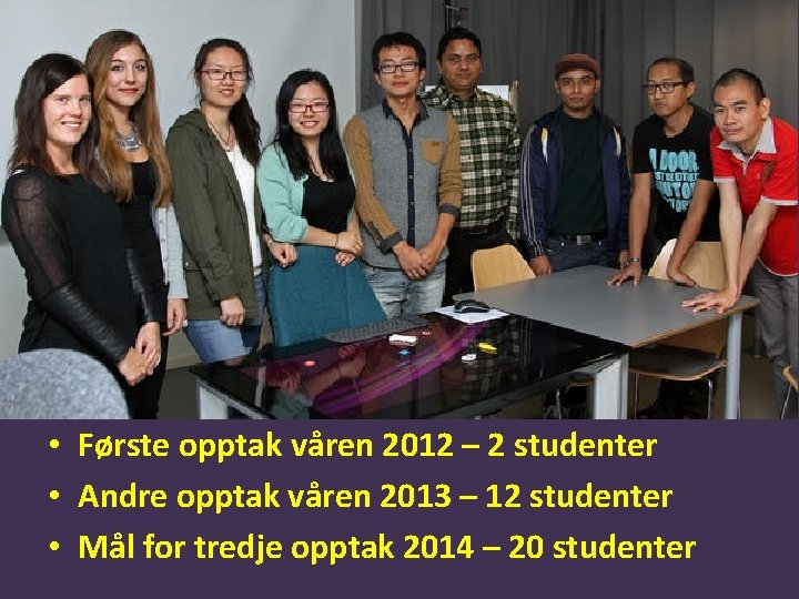  • Første opptak våren 2012 – 2 studenter • Andre opptak våren 2013