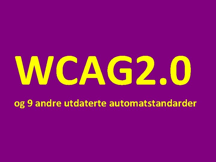 WCAG 2. 0 og 9 andre utdaterte automatstandarder 