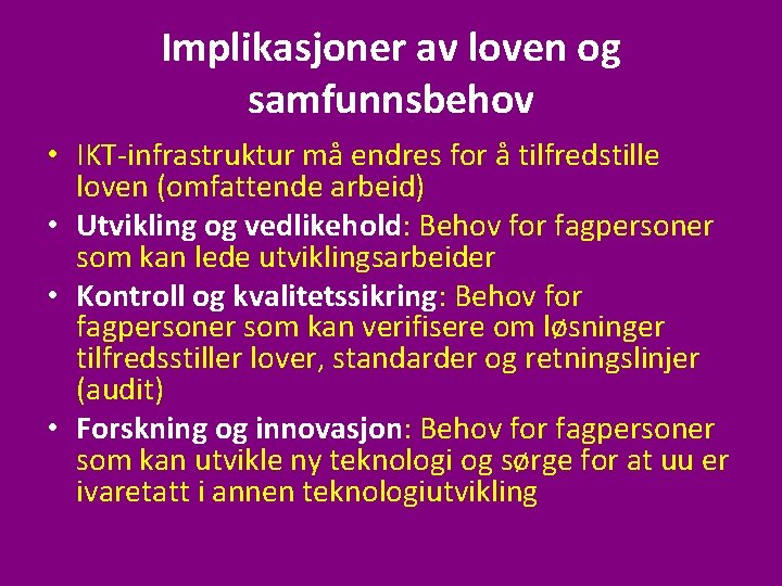 Implikasjoner av loven og samfunnsbehov • IKT-infrastruktur må endres for å tilfredstille loven (omfattende