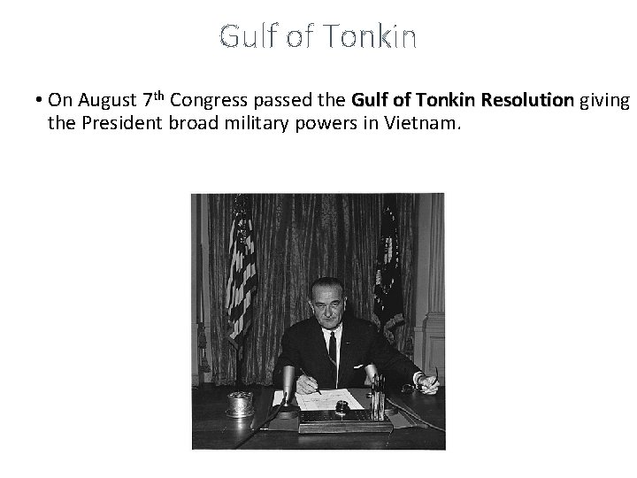 Gulf of Tonkin • On August 7 th Congress passed the Gulf of Tonkin