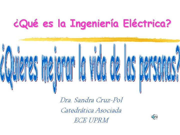 ¿Qué es la Ingeniería Eléctrica? Dra. Sandra Cruz-Pol Catedrática Asociada ECE UPRM 