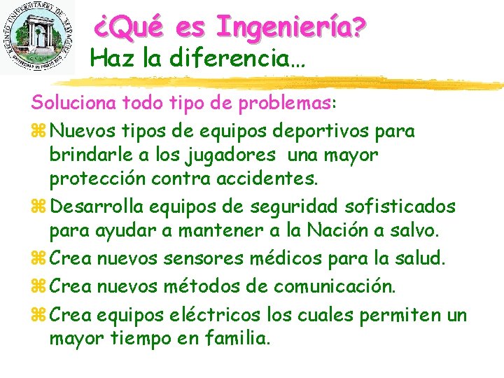 ¿Qué es Ingeniería? Haz la diferencia… Soluciona todo tipo de problemas: z Nuevos tipos