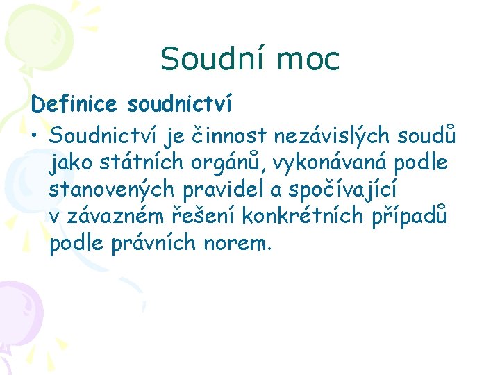 Soudní moc Definice soudnictví • Soudnictví je činnost nezávislých soudů jako státních orgánů, vykonávaná