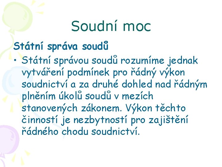 Soudní moc Státní správa soudů • Státní správou soudů rozumíme jednak vytváření podmínek pro