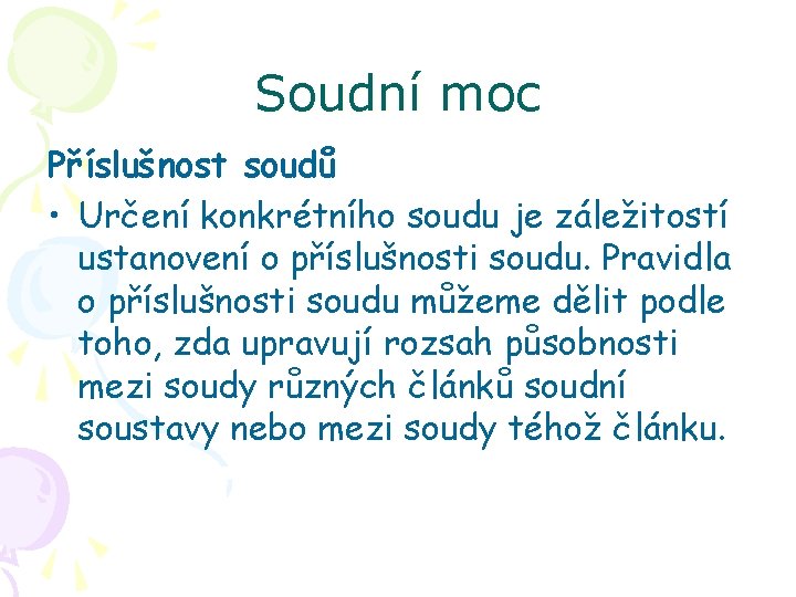 Soudní moc Příslušnost soudů • Určení konkrétního soudu je záležitostí ustanovení o příslušnosti soudu.