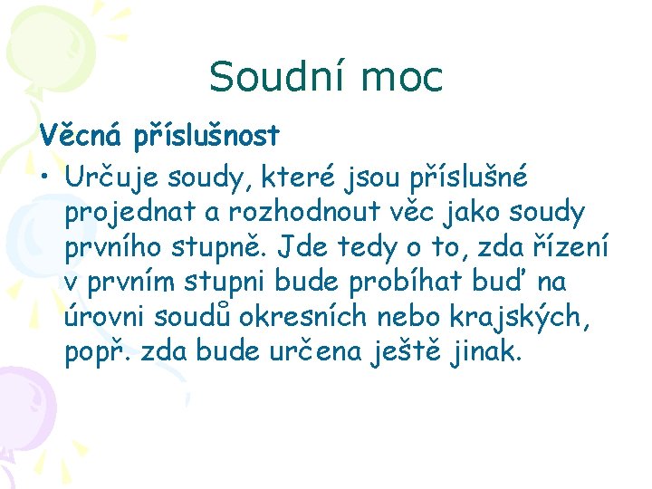 Soudní moc Věcná příslušnost • Určuje soudy, které jsou příslušné projednat a rozhodnout věc