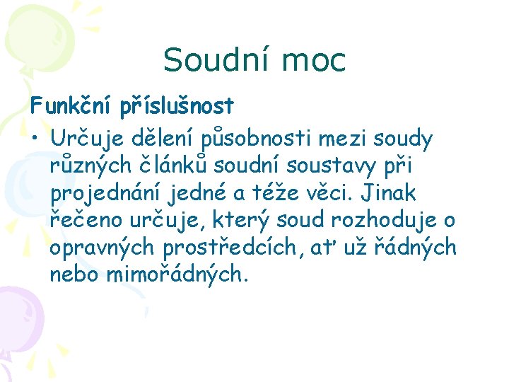 Soudní moc Funkční příslušnost • Určuje dělení působnosti mezi soudy různých článků soudní soustavy