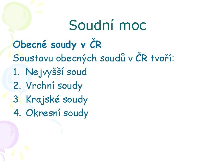 Soudní moc Obecné soudy v ČR Soustavu obecných soudů v ČR tvoří: 1. Nejvyšší