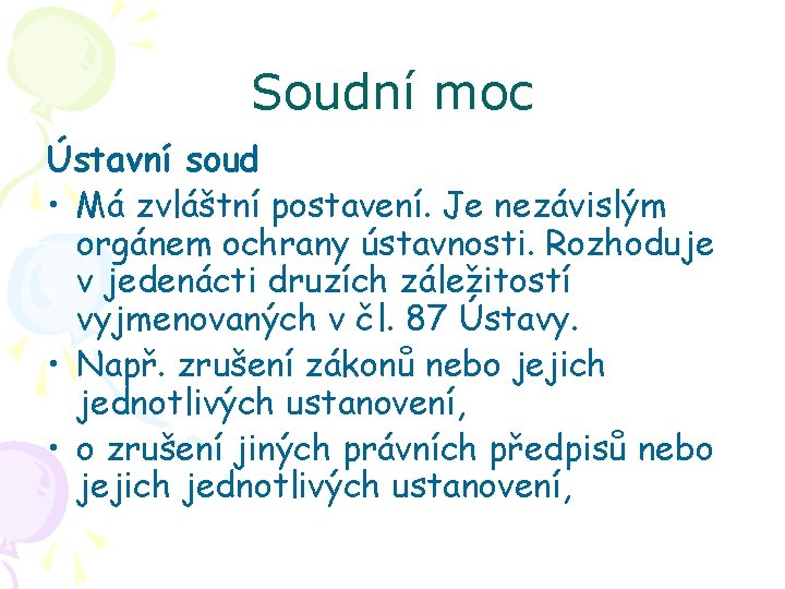 Soudní moc Ústavní soud • Má zvláštní postavení. Je nezávislým orgánem ochrany ústavnosti. Rozhoduje