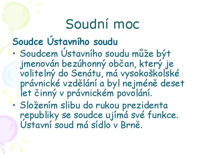 Soudní moc Soudce Ústavního soudu • Soudcem Ústavního soudu může být jmenován bezúhonný občan,