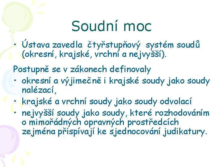 Soudní moc • Ústava zavedla čtyřstupňový systém soudů (okresní, krajské, vrchní a nejvyšší). Postupně