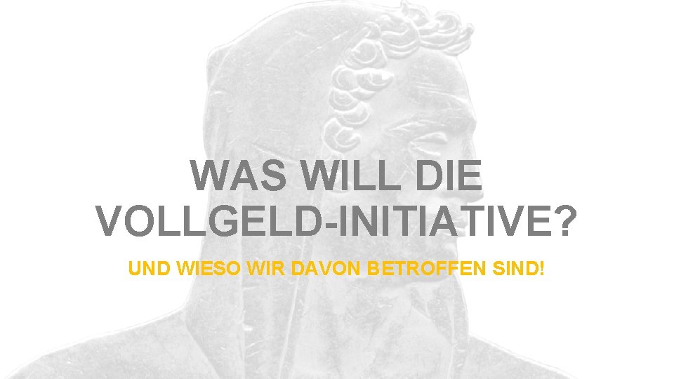 WAS WILL DIE VOLLGELD-INITIATIVE? UND WIESO WIR DAVON BETROFFEN SIND! 