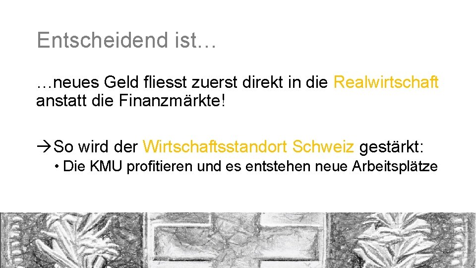 Entscheidend ist… …neues Geld fliesst zuerst direkt in die Realwirtschaft anstatt die Finanzmärkte! So