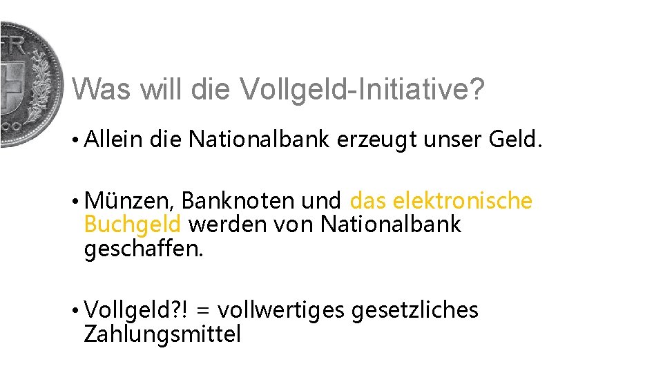 Was will die Vollgeld-Initiative? • Allein die Nationalbank erzeugt unser Geld. • Münzen, Banknoten