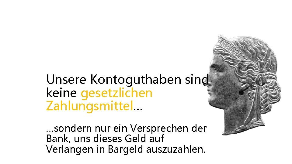 Unsere Kontoguthaben sind keine gesetzlichen Zahlungsmittel… …sondern nur ein Versprechen der Bank, uns dieses