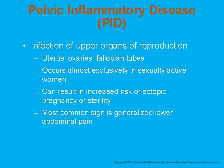 Pelvic Inflammatory Disease (PID) • Infection of upper organs of reproduction – Uterus, ovaries,