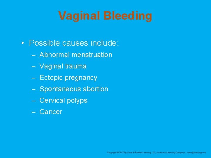 Vaginal Bleeding • Possible causes include: – Abnormal menstruation – Vaginal trauma – Ectopic