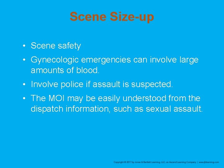 Scene Size-up • Scene safety • Gynecologic emergencies can involve large amounts of blood.
