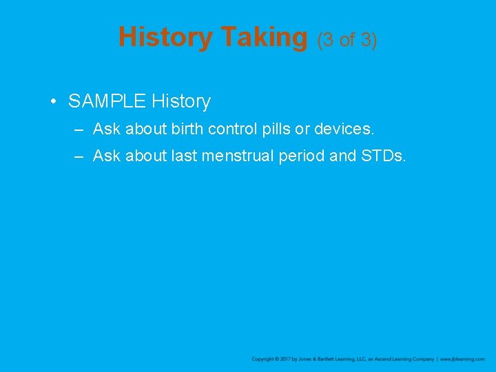 History Taking (3 of 3) • SAMPLE History – Ask about birth control pills