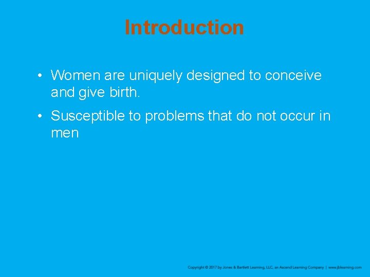 Introduction • Women are uniquely designed to conceive and give birth. • Susceptible to