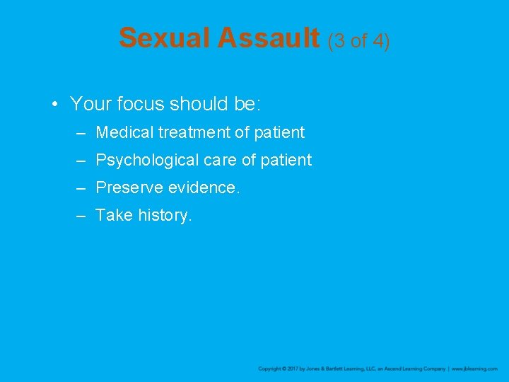 Sexual Assault (3 of 4) • Your focus should be: – Medical treatment of