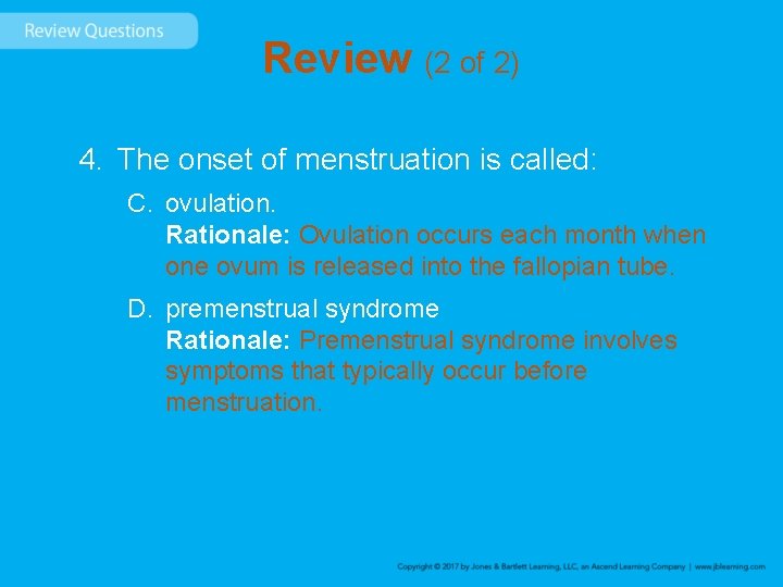 Review (2 of 2) 4. The onset of menstruation is called: C. ovulation. Rationale: