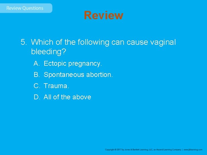 Review 5. Which of the following can cause vaginal bleeding? A. Ectopic pregnancy. B.