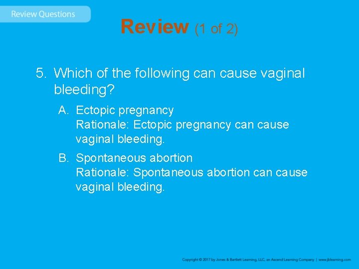 Review (1 of 2) 5. Which of the following can cause vaginal bleeding? A.