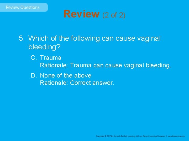 Review (2 of 2) 5. Which of the following can cause vaginal bleeding? C.